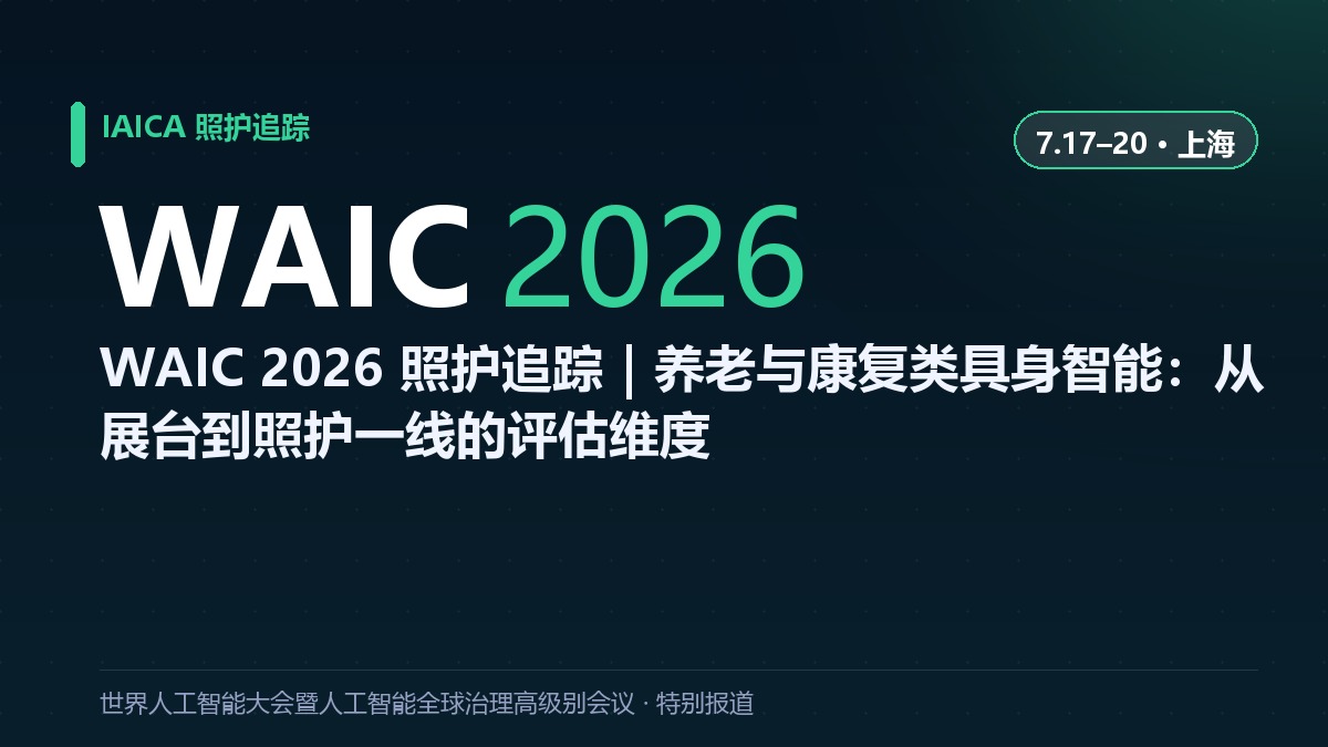 WAIC 2026 照护追踪｜养老与康复类具身智能：从展台到照护一线的评估维度